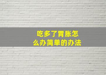 吃多了胃胀怎么办简单的办法