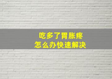 吃多了胃胀疼怎么办快速解决