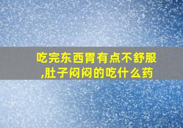 吃完东西胃有点不舒服,肚子闷闷的吃什么药