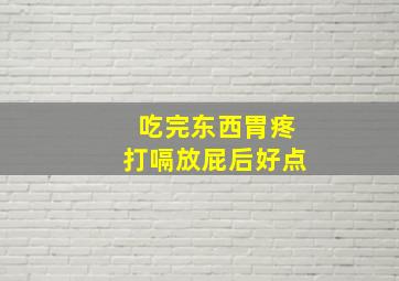 吃完东西胃疼打嗝放屁后好点