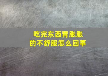 吃完东西胃胀胀的不舒服怎么回事