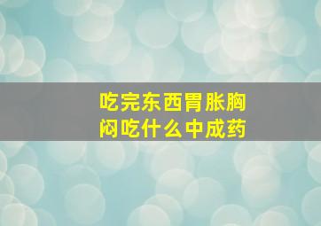 吃完东西胃胀胸闷吃什么中成药