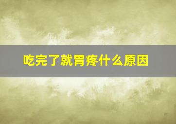 吃完了就胃疼什么原因