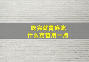 吃完就胃疼吃什么药管用一点