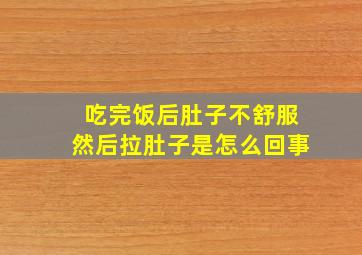 吃完饭后肚子不舒服然后拉肚子是怎么回事