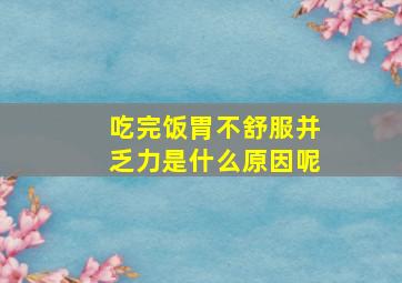 吃完饭胃不舒服并乏力是什么原因呢