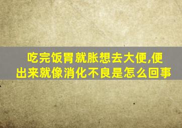 吃完饭胃就胀想去大便,便出来就像消化不良是怎么回事