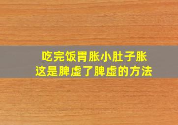 吃完饭胃胀小肚子胀这是脾虚了脾虚的方法