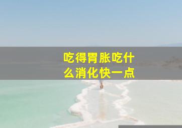 吃得胃胀吃什么消化快一点