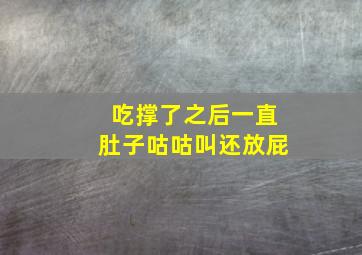 吃撑了之后一直肚子咕咕叫还放屁