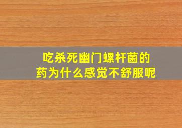 吃杀死幽门螺杆菌的药为什么感觉不舒服呢