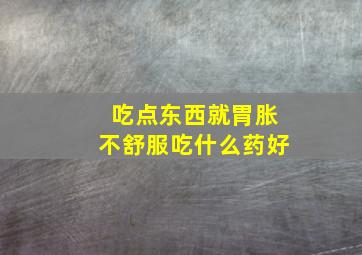 吃点东西就胃胀不舒服吃什么药好