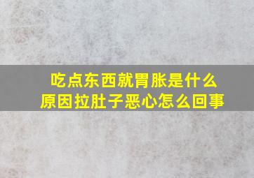 吃点东西就胃胀是什么原因拉肚子恶心怎么回事