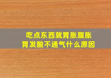 吃点东西就胃胀腹胀胃发酸不通气什么原因