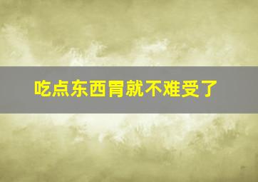 吃点东西胃就不难受了