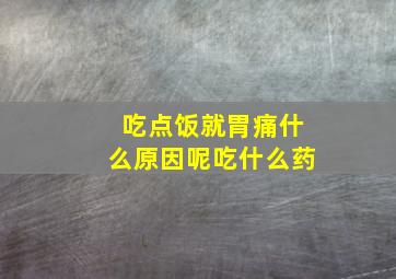 吃点饭就胃痛什么原因呢吃什么药