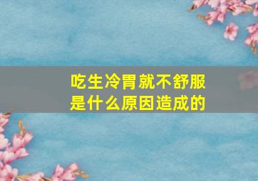 吃生冷胃就不舒服是什么原因造成的