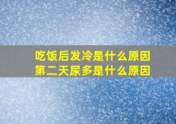 吃饭后发冷是什么原因第二天尿多是什么原因