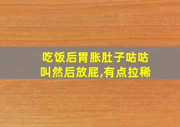 吃饭后胃胀肚子咕咕叫然后放屁,有点拉稀