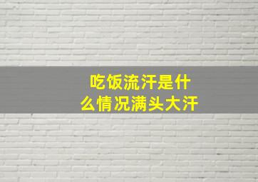 吃饭流汗是什么情况满头大汗