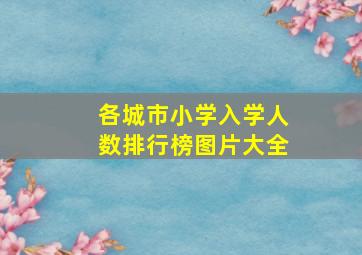 各城市小学入学人数排行榜图片大全