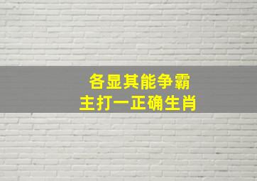 各显其能争霸主打一正确生肖