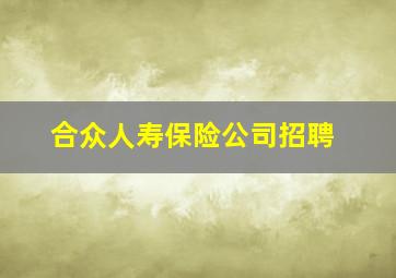 合众人寿保险公司招聘