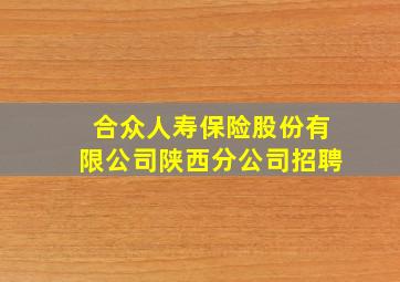 合众人寿保险股份有限公司陕西分公司招聘