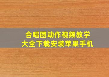 合唱团动作视频教学大全下载安装苹果手机