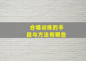 合唱训练的手段与方法有哪些