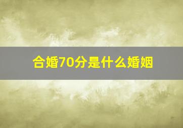 合婚70分是什么婚姻