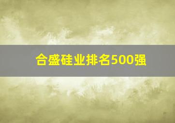 合盛硅业排名500强