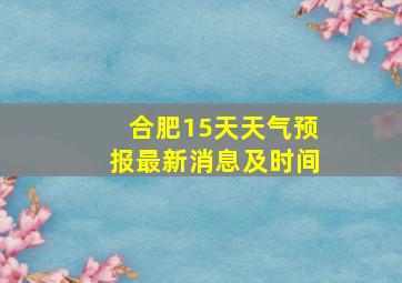 合肥15天天气预报最新消息及时间