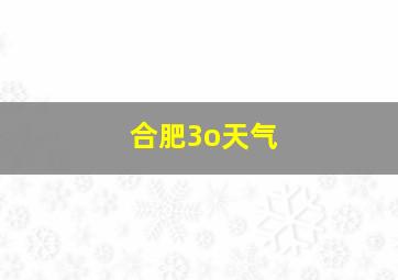 合肥3o天气