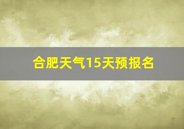 合肥天气15天预报名