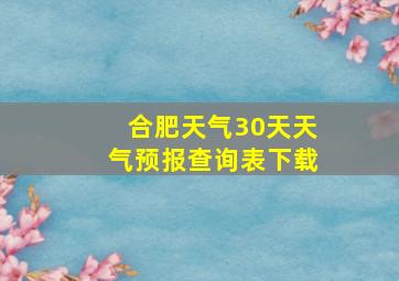 合肥天气30天天气预报查询表下载