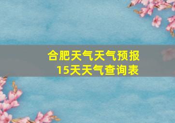 合肥天气天气预报15天天气查询表