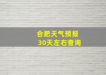 合肥天气预报30天左右查询