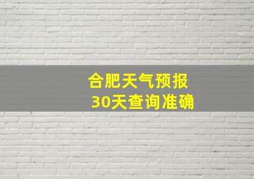 合肥天气预报30天查询准确