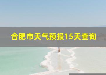 合肥市天气预报15天查询