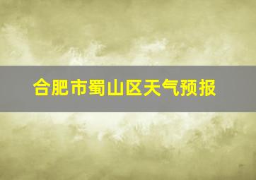 合肥市蜀山区天气预报