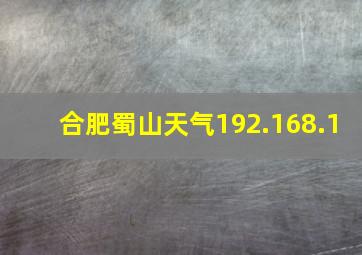 合肥蜀山天气192.168.1