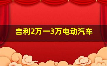 吉利2万一3万电动汽车