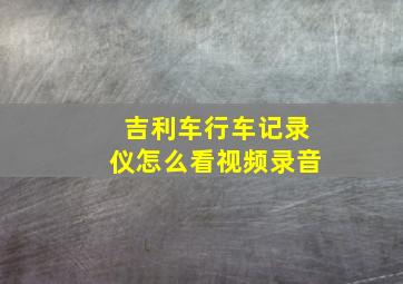 吉利车行车记录仪怎么看视频录音