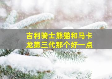 吉利骑士熊猫和马卡龙第三代那个好一点