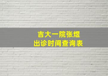 吉大一院张煜出诊时间查询表