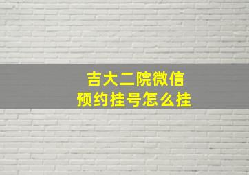 吉大二院微信预约挂号怎么挂