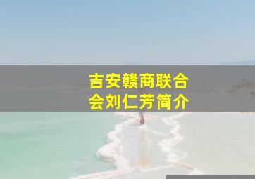 吉安赣商联合会刘仁芳简介