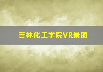 吉林化工学院VR景图