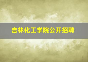 吉林化工学院公开招聘